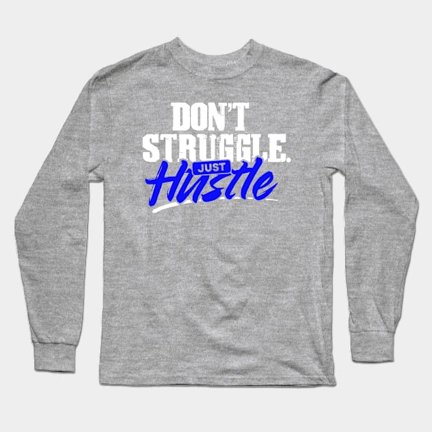 Don't Struggle Just Hustle Long Sleeve T-Shirt by RKP'sTees